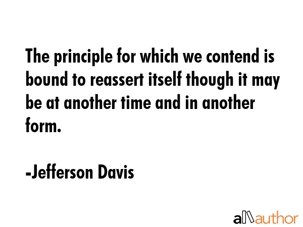 The principle for which we contend is bound to reassert itself though it may be at another time and... - Jefferson Davis Quote GIF
