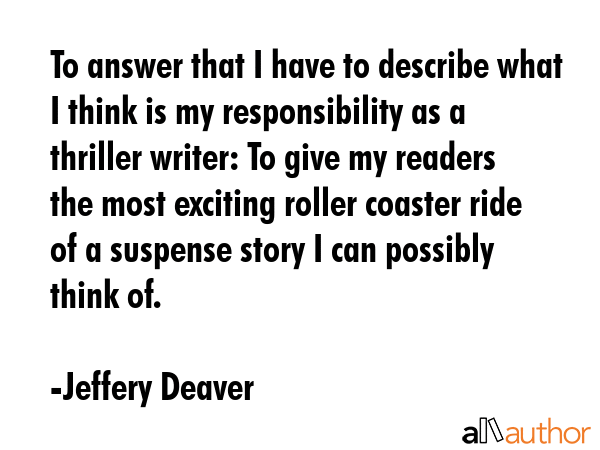 To answer that I have to describe what I think is my responsibility as a thriller writer: To give... - Jeffery Deaver Quote GIF
