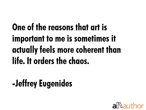 One of the reasons that art is important to me is sometimes it actually feels more coherent than... - Jeffrey Eugenides Quote GIF