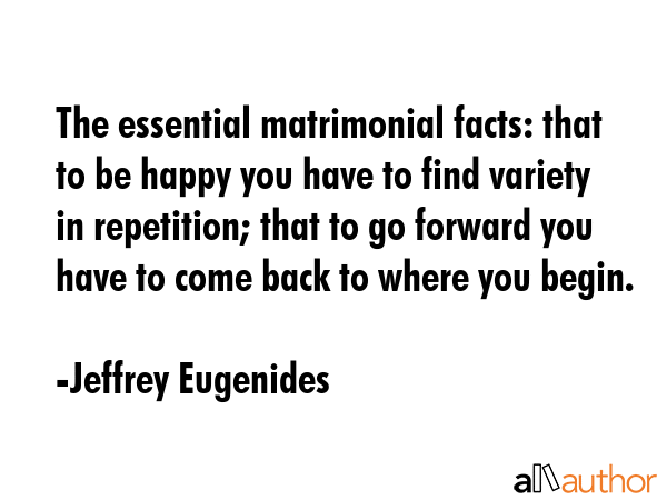 The essential matrimonial facts: that to be happy you have to find variety in repetition; that to... - Jeffrey Eugenides Quote GIF