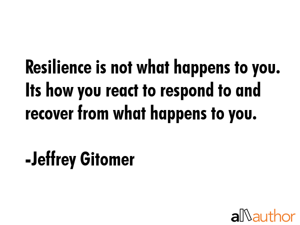 Resilience is not what happens to you. Its how you react to respond to and recover from what... - Jeffrey Gitomer Quote GIF