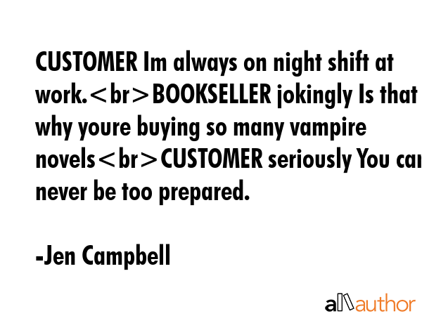 CUSTOMER Im always on night shift at work.BOOKSELLER jokingly Is that why youre buying so many... - Jen Campbell Quote GIF