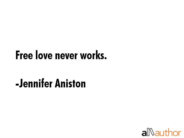 Free love never works. - Jennifer Aniston Quote GIF