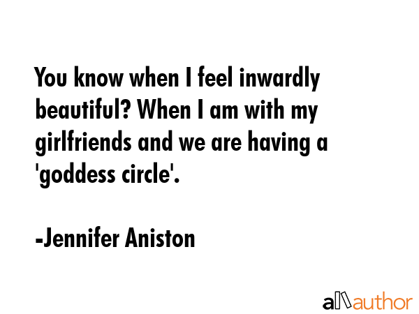 You know when I feel inwardly beautiful? When I am with my girlfriends and we are having a... - Jennifer Aniston Quote GIF