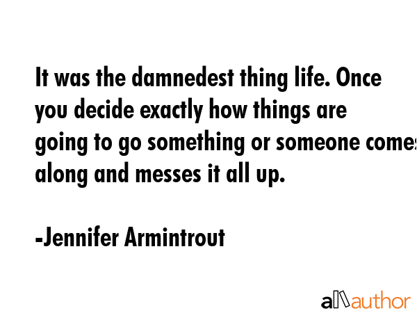 It was the damnedest thing life. Once you decide exactly how things are going to go something or... - Jennifer Armintrout Quote GIF