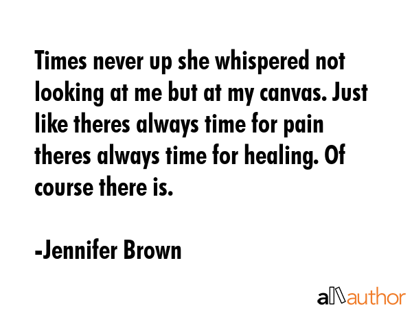 Times never up she whispered not looking at me but at my canvas. Just like theres always time for... - Jennifer Brown Quote GIF