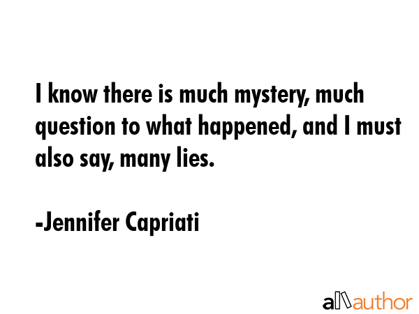 I know there is much mystery, much question to what happened, and I must also say, many lies. - Jennifer Capriati Quote GIF