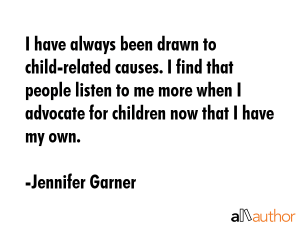 I have always been drawn to child-related causes. I find that people listen to me more when I... - Jennifer Garner Quote GIF