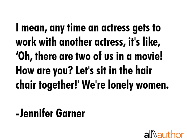 I mean, any time an actress gets to work with another actress, it\