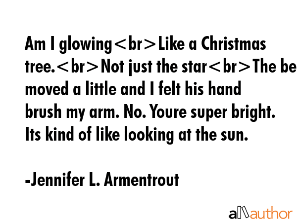 Am I glowingLike a Christmas tree.Not just the starThe bed moved a little and I felt his hand brush... - Jennifer L. Armentrout Quote GIF