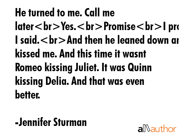 He turned to me. Call me laterYes.PromiseI promise I said.And then he leaned down and kissed me.... - Jennifer Sturman Quote GIF