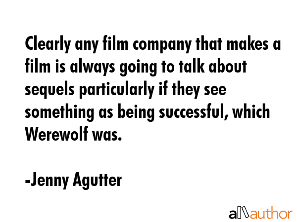 Clearly any film company that makes a film is always going to talk about sequels particularly if... - Jenny Agutter Quote GIF