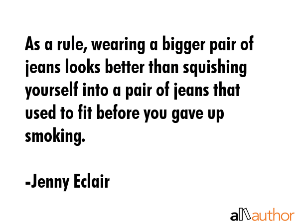 As a rule, wearing a bigger pair of jeans looks better than squishing yourself into a pair of jeans... - Jenny Eclair Quote GIF