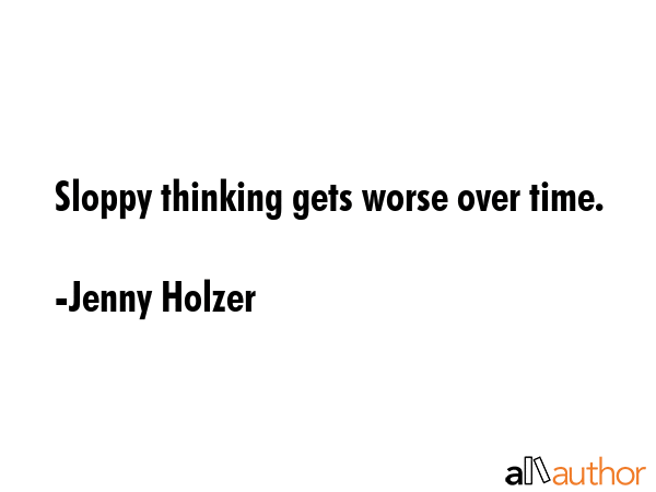 Sloppy thinking gets worse over time. - Jenny Holzer Quote GIF