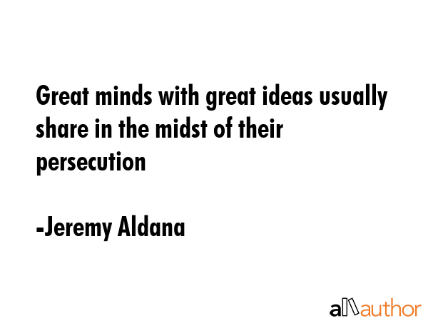 Great minds with great ideas usually share in the midst of their persecution - Jeremy Aldana Quote GIF