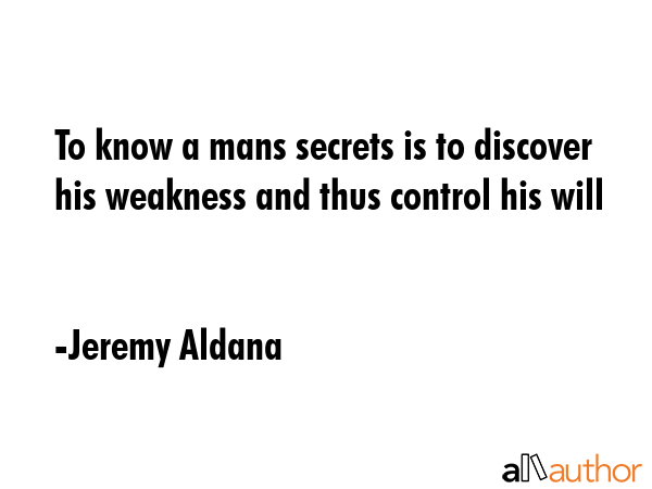 To know a mans secrets is to discover his weakness and thus control his will - Jeremy Aldana Quote GIF