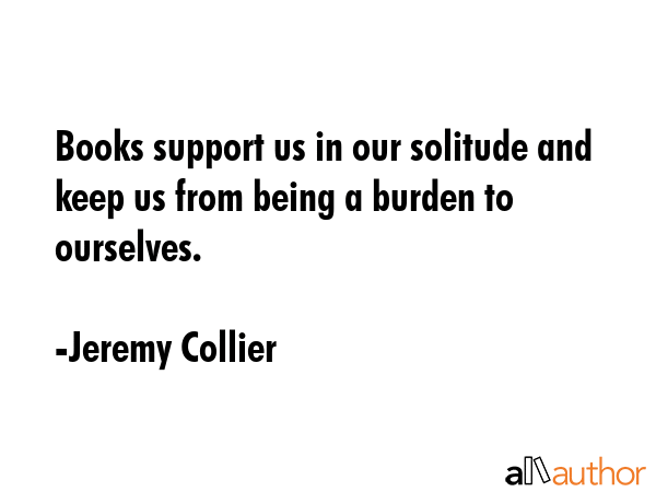 Books support us in our solitude and keep us from being a burden to ourselves. - Jeremy Collier Quote GIF