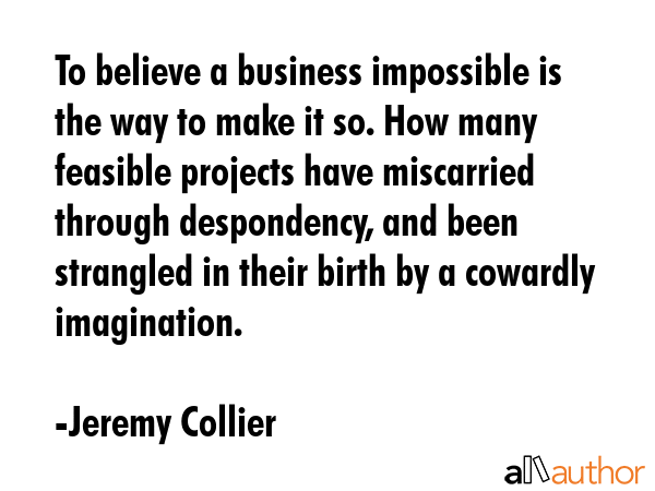 To believe a business impossible is the way to make it so. How many feasible projects have... - Jeremy Collier Quote GIF