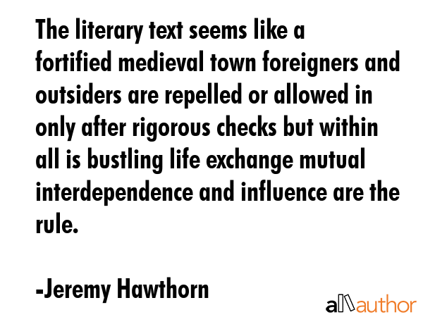 The literary text seems like a fortified medieval town foreigners and outsiders are repelled or... - Jeremy Hawthorn Quote GIF
