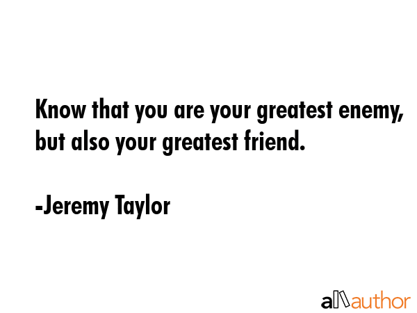 Know that you are your greatest enemy, but also your greatest friend. - Jeremy Taylor Quote GIF