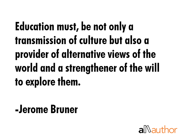 Education must, be not only a transmission of culture but also a provider of alternative views of... - Jerome Bruner Quote GIF