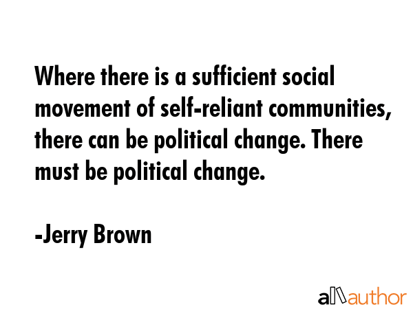 Where there is a sufficient social movement of self-reliant communities, there can be political... - Jerry Brown Quote GIF