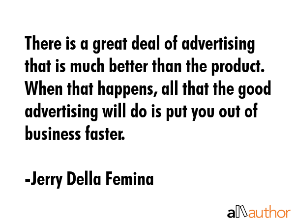 There is a great deal of advertising that is much better than the product. When that happens, all... - Jerry Della Femina Quote GIF