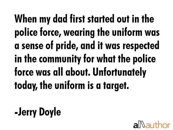 When my dad first started out in the police force, wearing the uniform was a sense of pride, and it... - Jerry Doyle Quote GIF