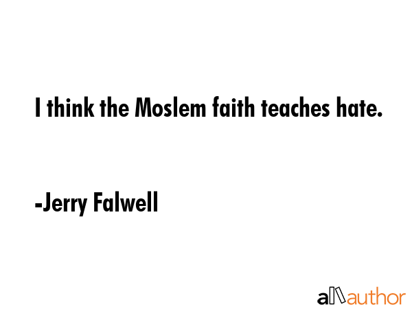 I think the Moslem faith teaches hate. - Jerry Falwell Quote GIF