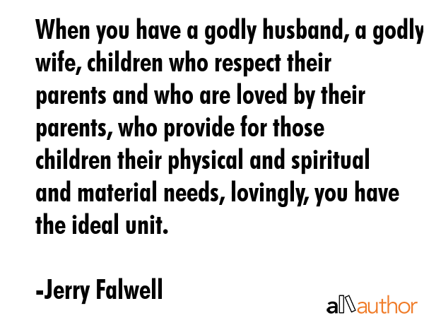 When you have a godly husband, a godly wife, children who respect their parents and who are loved... - Jerry Falwell Quote GIF