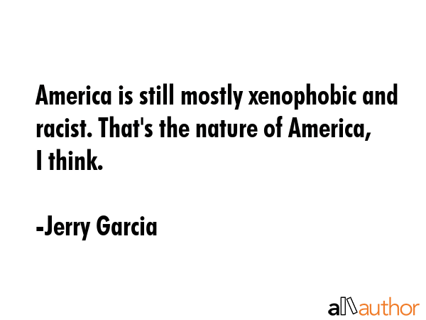 America is still mostly xenophobic and racist. That\