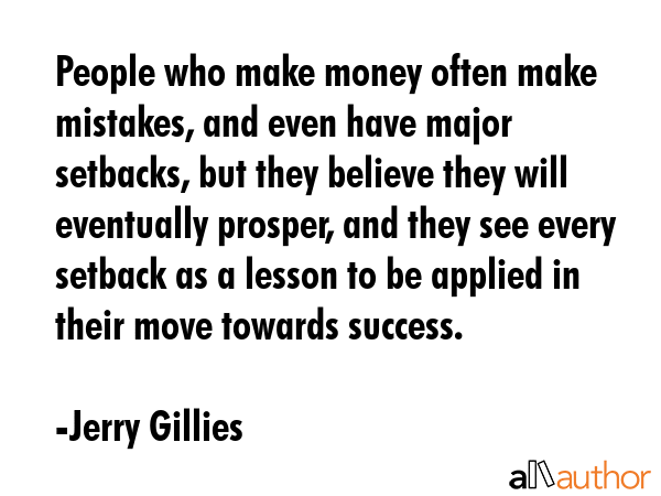 People who make money often make mistakes, and even have major setbacks, but they believe they will... - Jerry Gillies Quote GIF