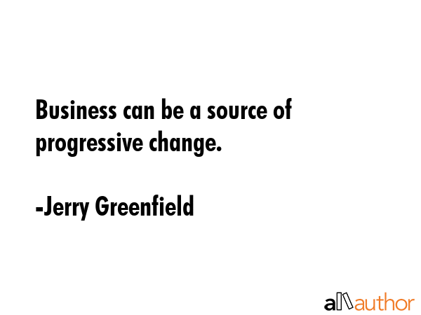 Business can be a source of progressive change. - Jerry Greenfield Quote GIF