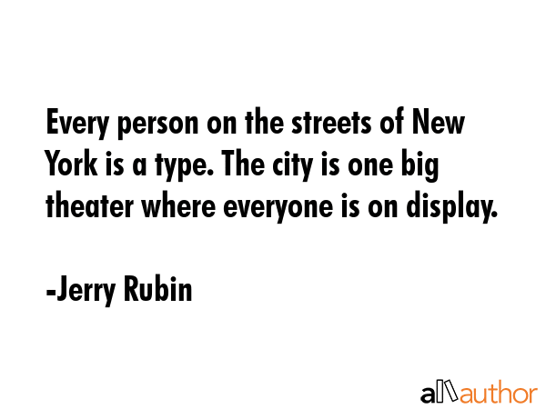 Every person on the streets of New York is a type. The city is one big theater where everyone is on... - Jerry Rubin Quote GIF