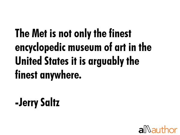 The Met is not only the finest encyclopedic museum of art in the United States it is arguably the... - Jerry Saltz Quote GIF