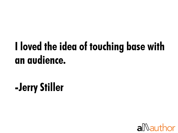 I loved the idea of touching base with an audience. - Jerry Stiller Quote GIF