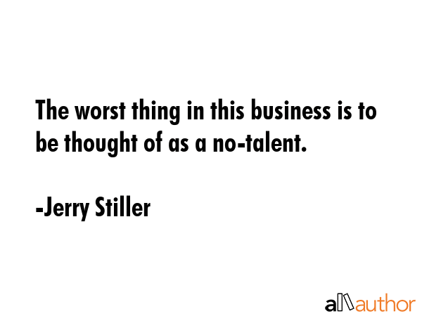 The worst thing in this business is to be thought of as a no-talent. - Jerry Stiller Quote GIF