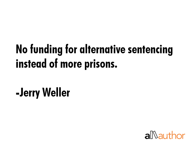 No funding for alternative sentencing instead of more prisons. - Jerry Weller Quote GIF