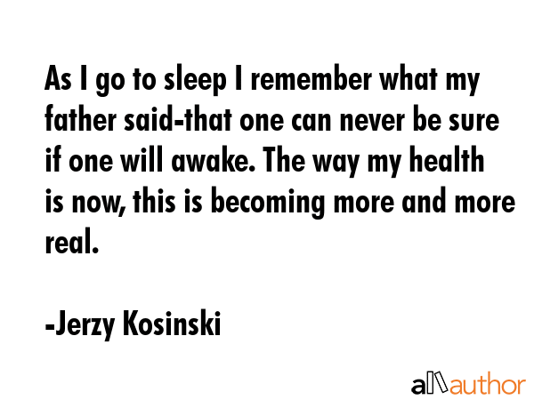 As I go to sleep I remember what my father said-that one can never be sure if one will awake. The... - Jerzy Kosinski Quote GIF