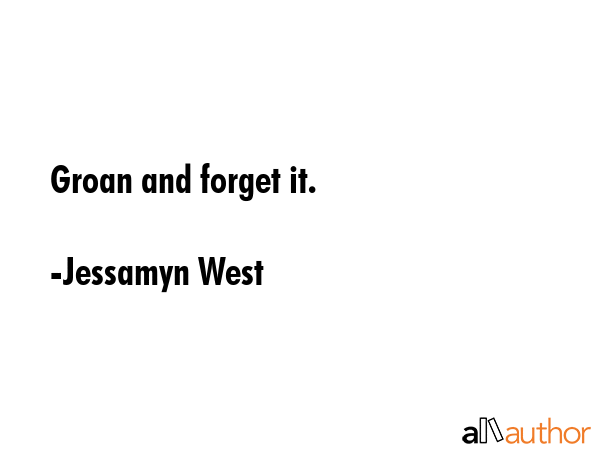 Groan and forget it. - Jessamyn West Quote GIF