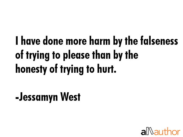 I have done more harm by the falseness of trying to please than by the honesty of trying to hurt. - Jessamyn West Quote GIF