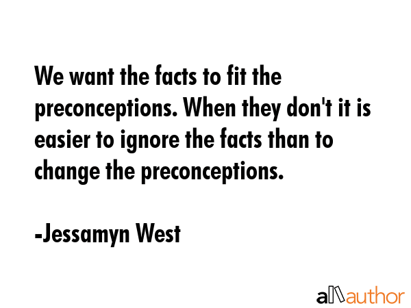 We want the facts to fit the preconceptions. When they don\