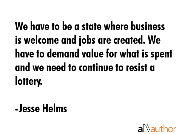We have to be a state where business is welcome and jobs are created. We have to demand value for... - Jesse Helms Quote GIF