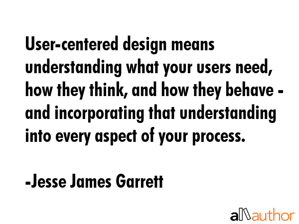 User-centered design means understanding what your users need, how they think, and how they behave... - Jesse James Garrett Quote GIF