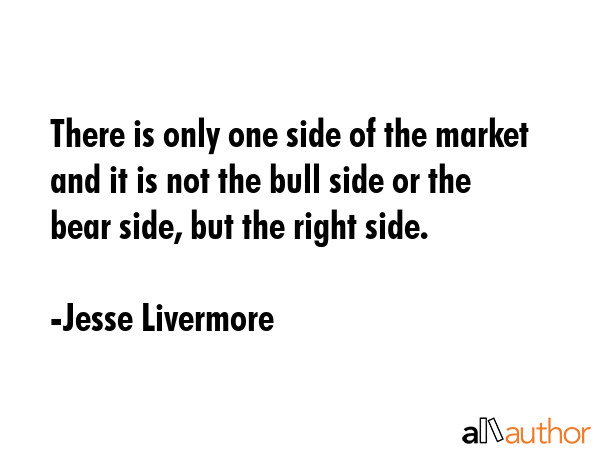 There is only one side of the market and it is not the bull side or the bear side, but the right... - Jesse Livermore Quote GIF