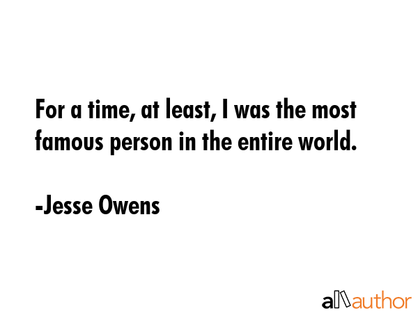 For a time, at least, I was the most famous person in the entire world. - Jesse Owens Quote GIF