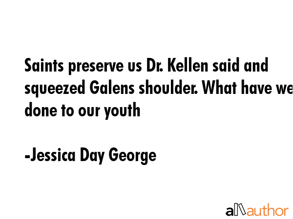 Saints preserve us Dr. Kellen said and squeezed Galens shoulder. What have we done to our youth - Jessica Day George Quote GIF