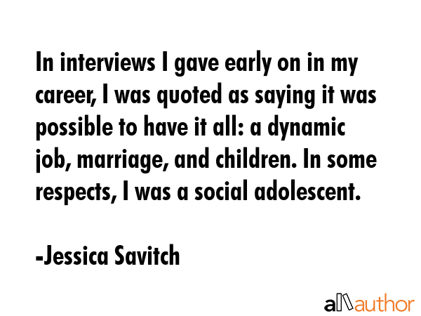 In interviews I gave early on in my career, I was quoted as saying it was possible to have it all:... - Jessica Savitch Quote GIF