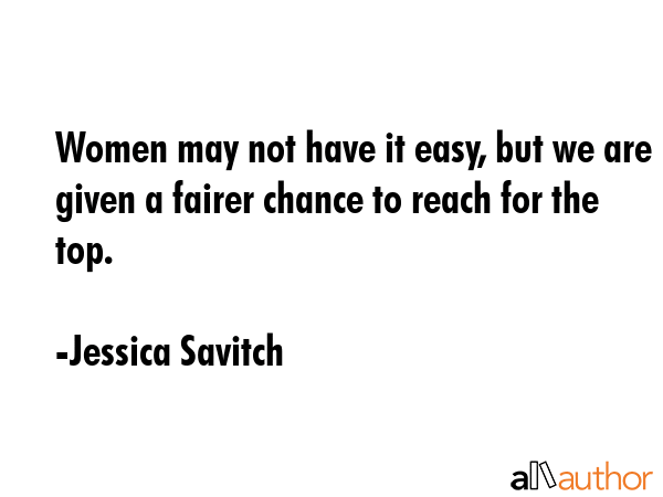 Women may not have it easy, but we are given a fairer chance to reach for the top. - Jessica Savitch Quote GIF