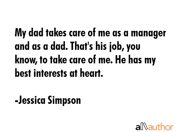 My dad takes care of me as a manager and as a dad. That\